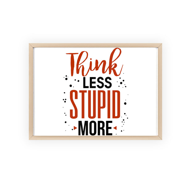 Think Less, Stupid More – Funny Wooden Framed Wall Art Poster