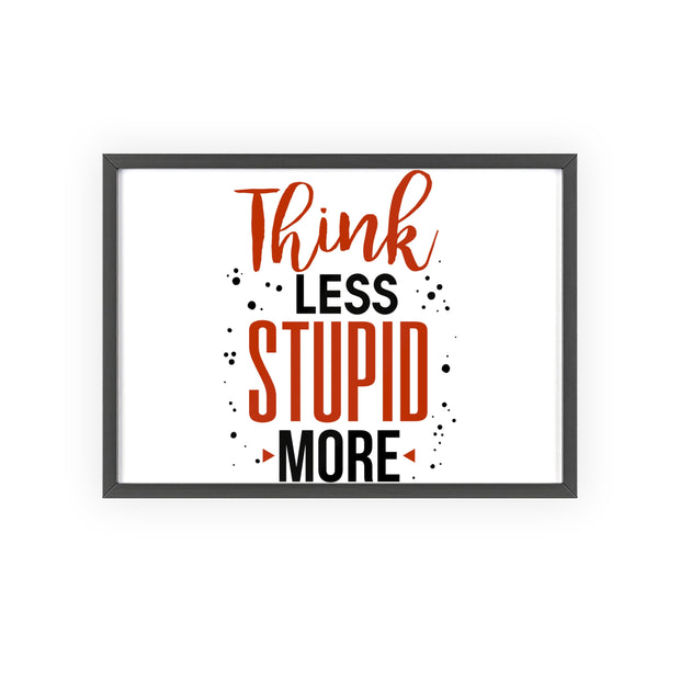 Think Less, Stupid More – Funny Wooden Framed Wall Art Poster