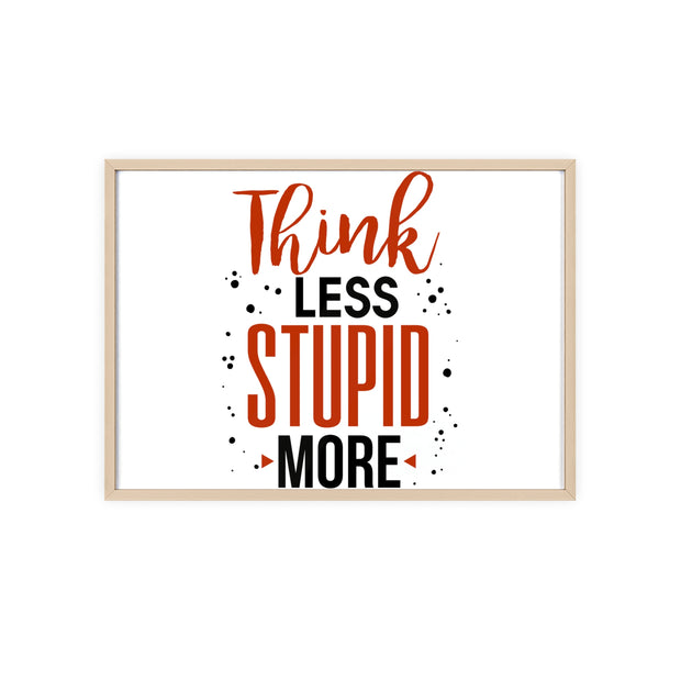 Think Less, Stupid More – Funny Wooden Framed Wall Art Poster