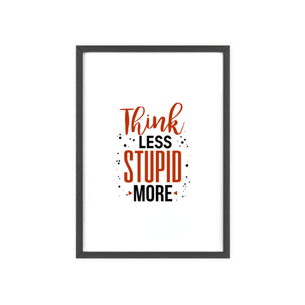 Think Less, Stupid More – Funny Wooden Framed Wall Art Poster