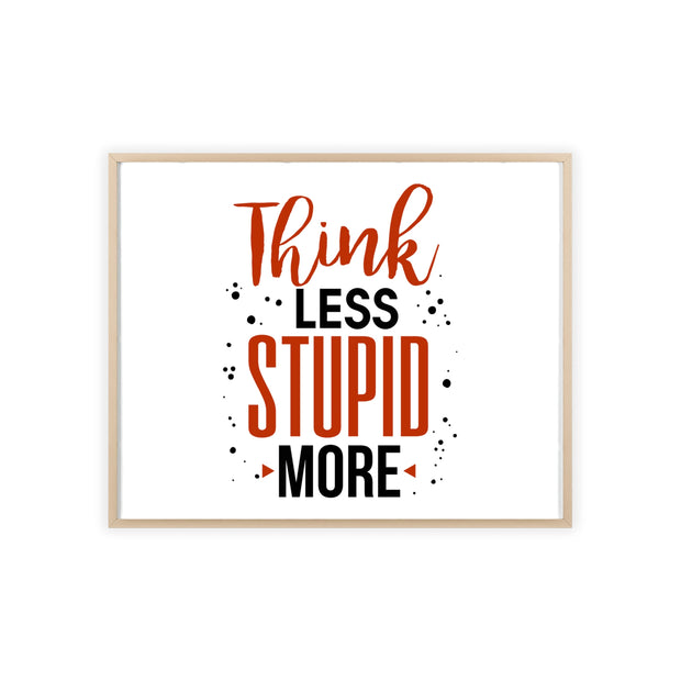 Think Less, Stupid More – Funny Wooden Framed Wall Art Poster