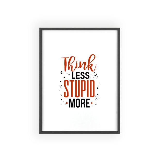 Think Less, Stupid More – Funny Wooden Framed Wall Art Poster