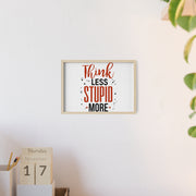 Think Less, Stupid More – Funny Wooden Framed Wall Art Poster