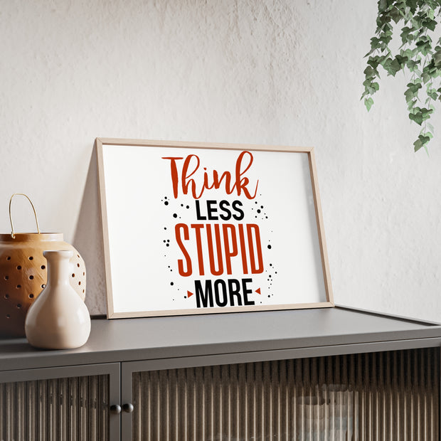 Think Less, Stupid More – Funny Wooden Framed Wall Art Poster