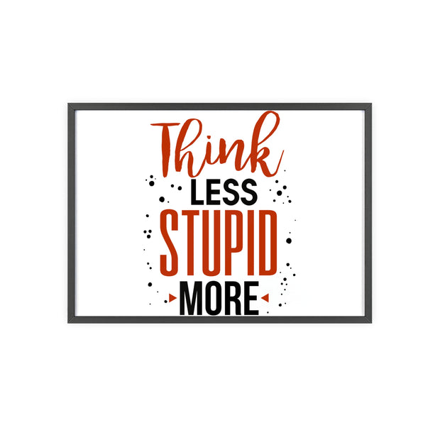 Think Less, Stupid More – Funny Wooden Framed Wall Art Poster