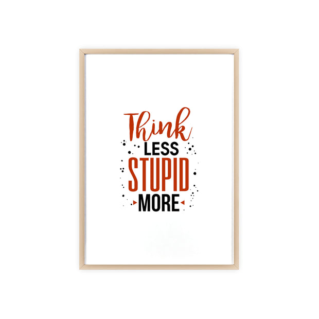 Think Less, Stupid More – Funny Wooden Framed Wall Art Poster