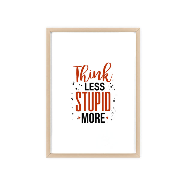 Think Less, Stupid More – Funny Wooden Framed Wall Art Poster