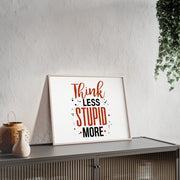 Think Less, Stupid More – Funny Wooden Framed Wall Art Poster