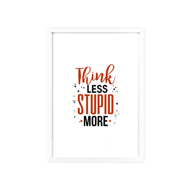 Think Less, Stupid More – Funny Wooden Framed Wall Art Poster