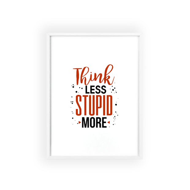 Think Less, Stupid More – Funny Wooden Framed Wall Art Poster
