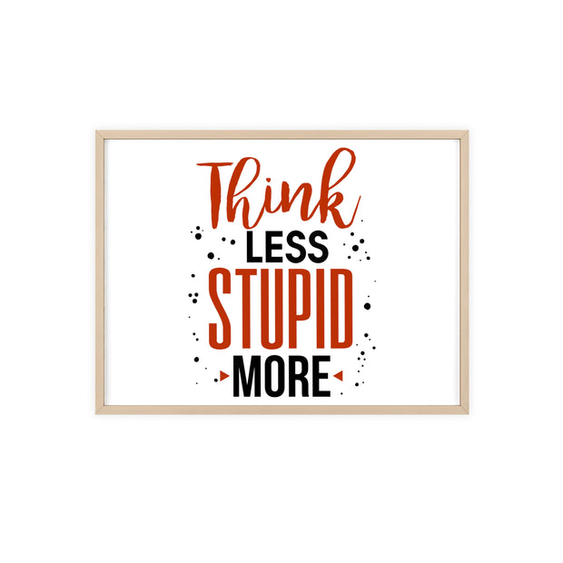 Think Less, Stupid More – Funny Wooden Framed Wall Art Poster