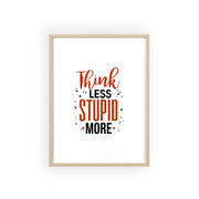 Think Less, Stupid More – Funny Wooden Framed Wall Art Poster