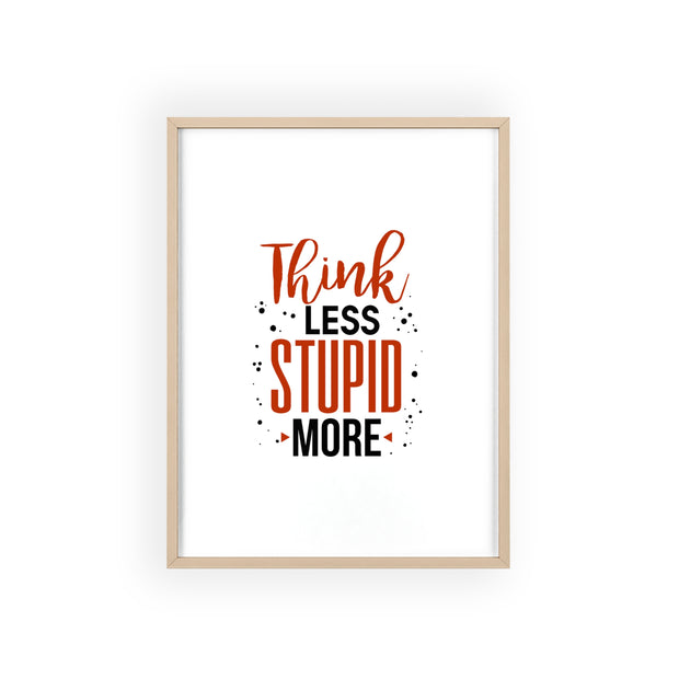 Think Less, Stupid More – Funny Wooden Framed Wall Art Poster