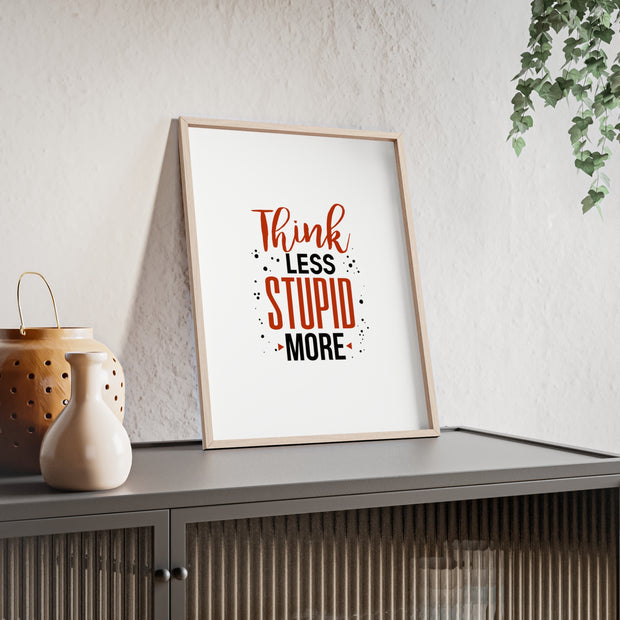 Think Less, Stupid More – Funny Wooden Framed Wall Art Poster