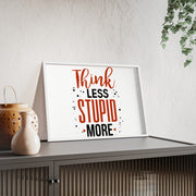 Think Less, Stupid More – Funny Wooden Framed Wall Art Poster