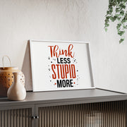 Think Less, Stupid More – Funny Wooden Framed Wall Art Poster