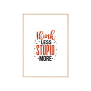 Think Less, Stupid More – Funny Wooden Framed Wall Art Poster