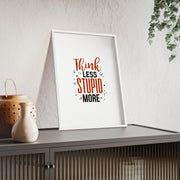 Think Less, Stupid More – Funny Wooden Framed Wall Art Poster